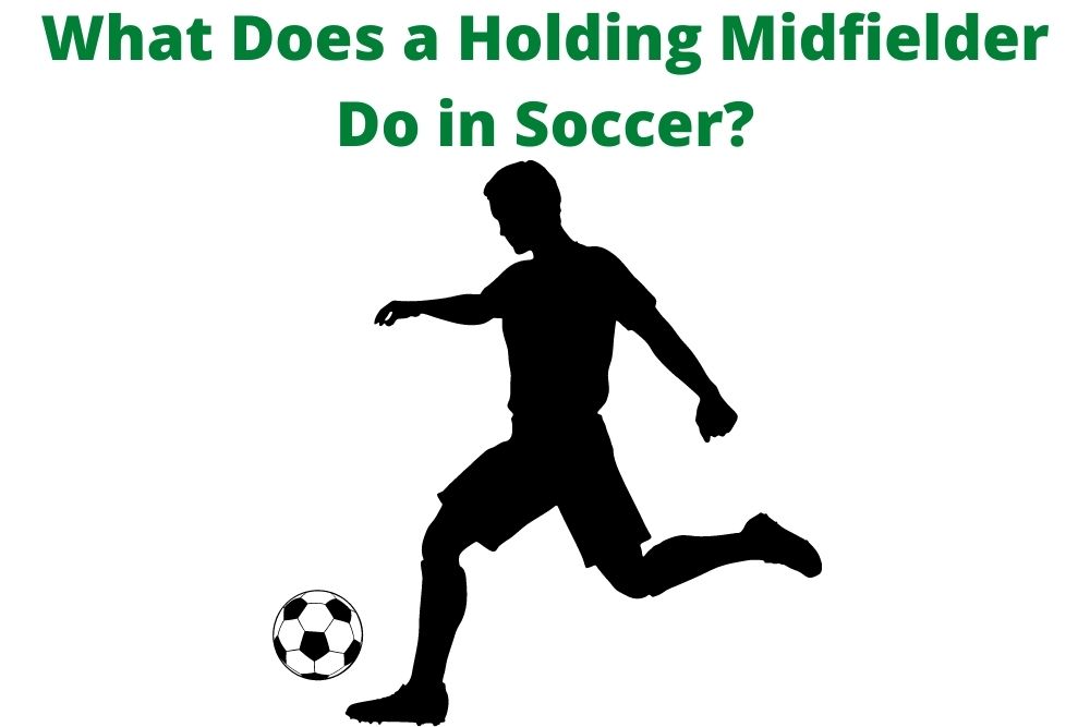 What Does a Holding Midfielder Do in Soccer? 9 Important Roles