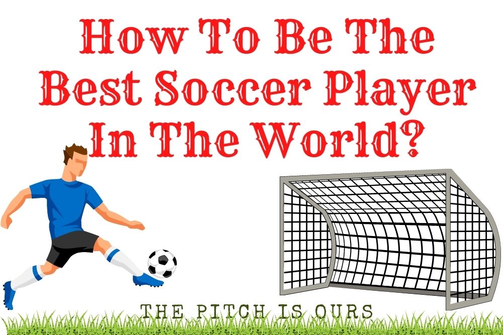 How To Be The Best Soccer Player In The World? | 8 Tips for You
