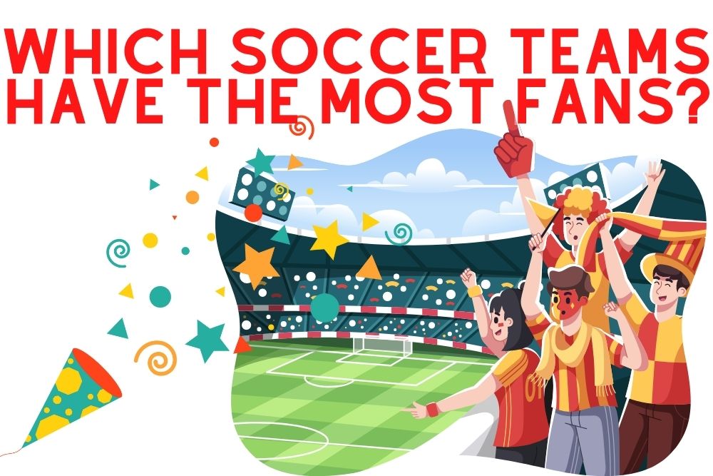 Which Soccer Teams Have The Most Fans?
