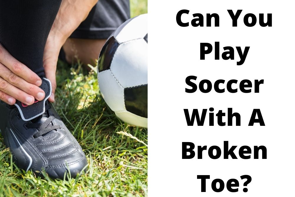 Can You Play Soccer With A Broken Toe?