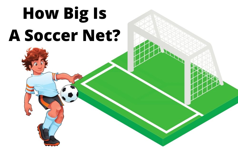 How Big Is A Soccer Net? For All Types of Soccer