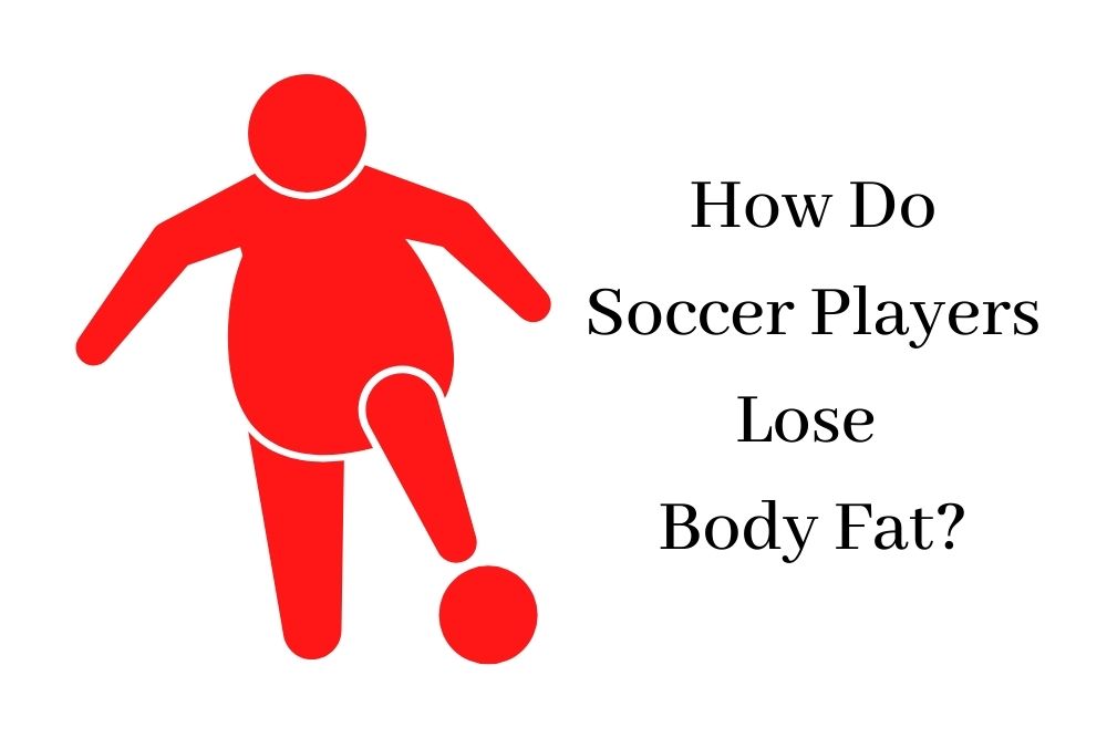 How Do Soccer Players Lose Body Fat?