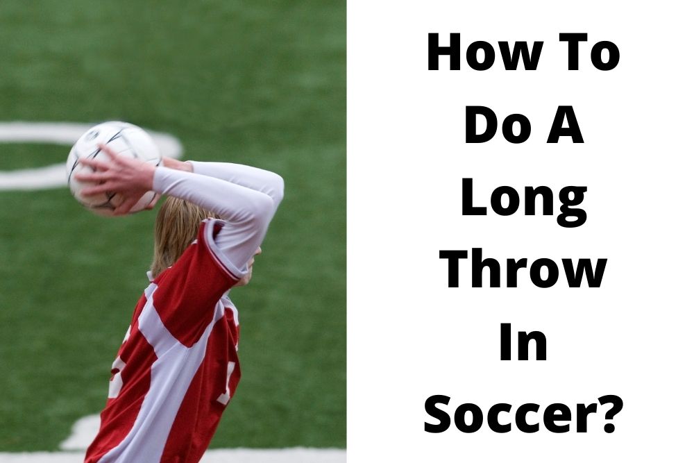 How To Do A Long Throw In Soccer? | 3 Effective Methods