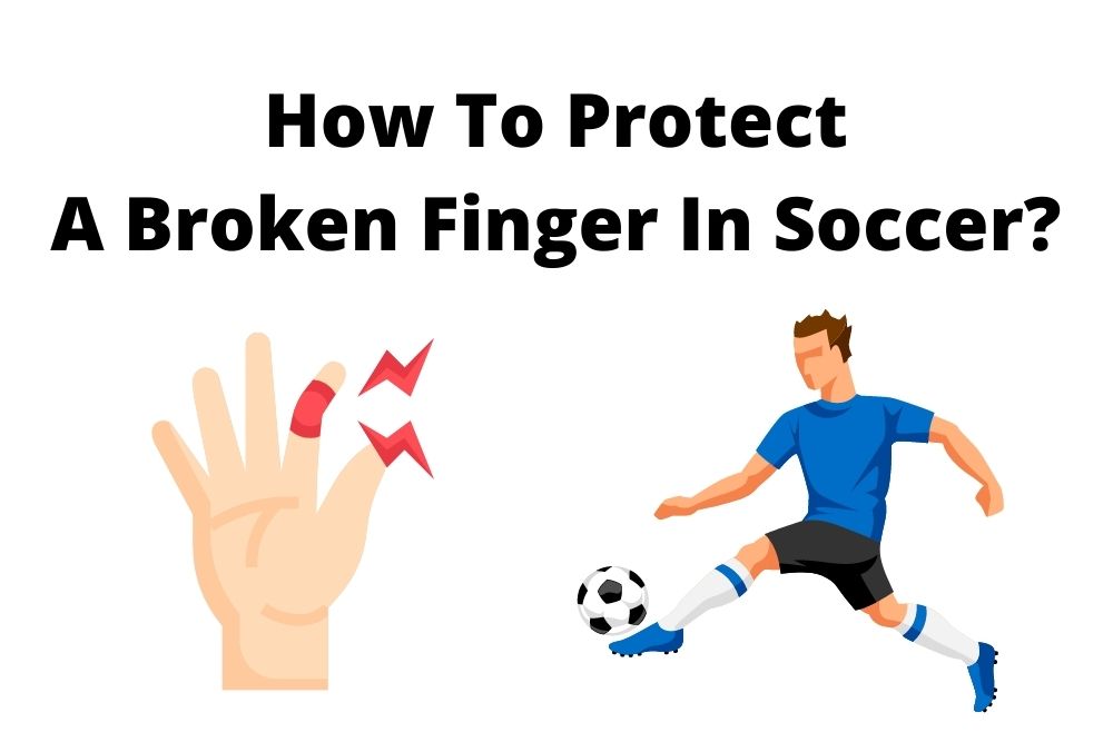 How To Protect A Broken Finger In Soccer?