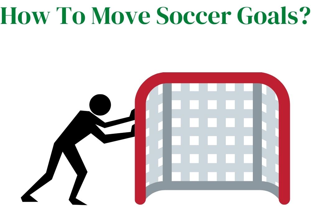 How To Move Soccer Goals? 4 Methods