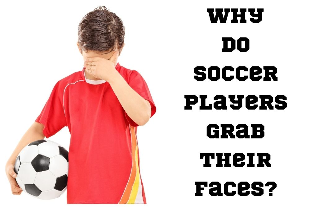Why Do Soccer Players Grab Their Faces?