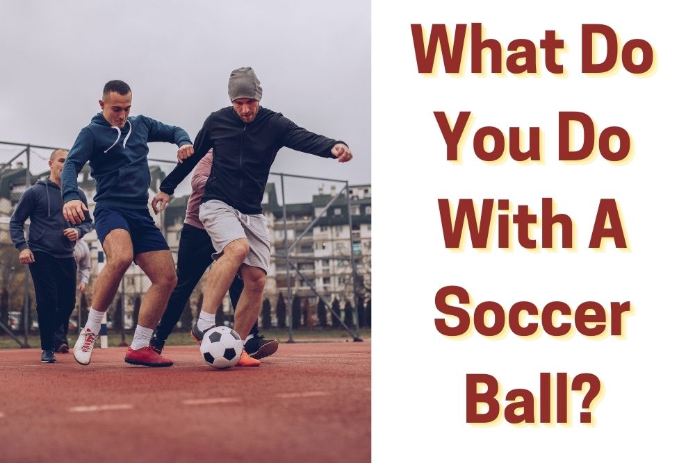 What Do You Do With A Soccer Ball? | 12 Interesting Games To Try