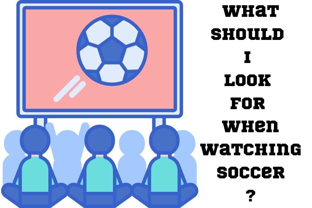 What Should I Look for When Watching Soccer?