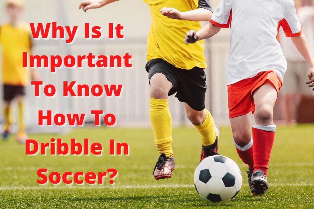 Why Is It Important To Know How To Dribble In Soccer?