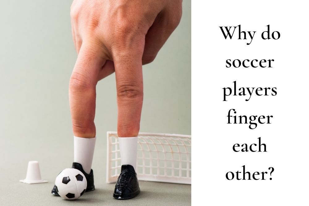 Why Do Soccer Players Finger Each Other?
