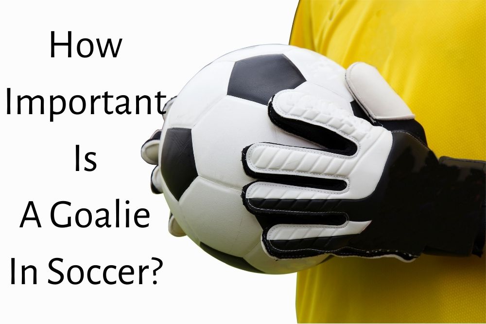 How Important Is A Goalie In Soccer?