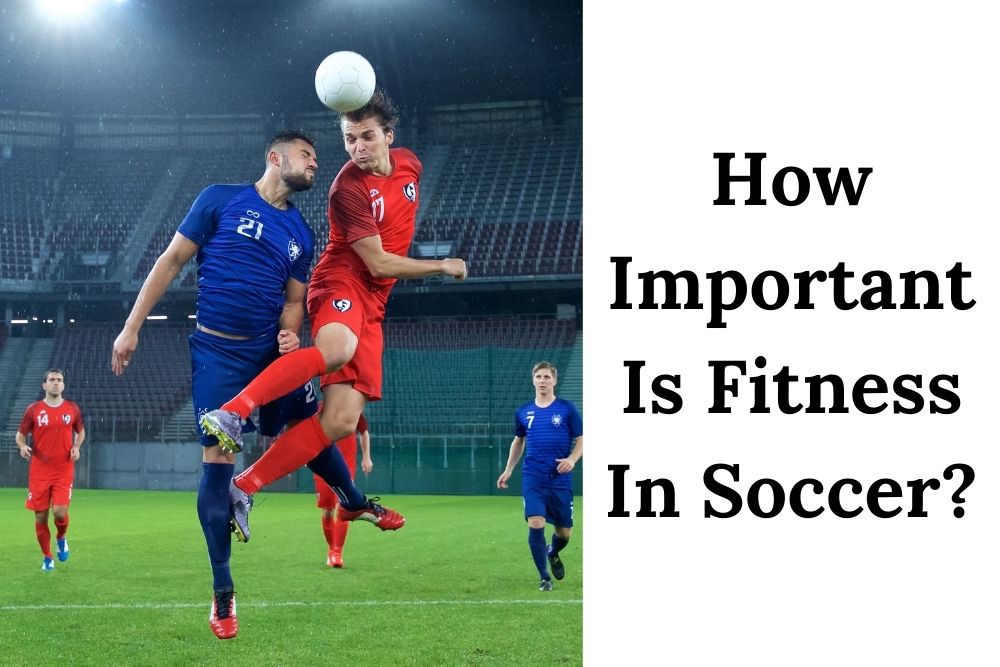 How Important Is Fitness In Soccer?