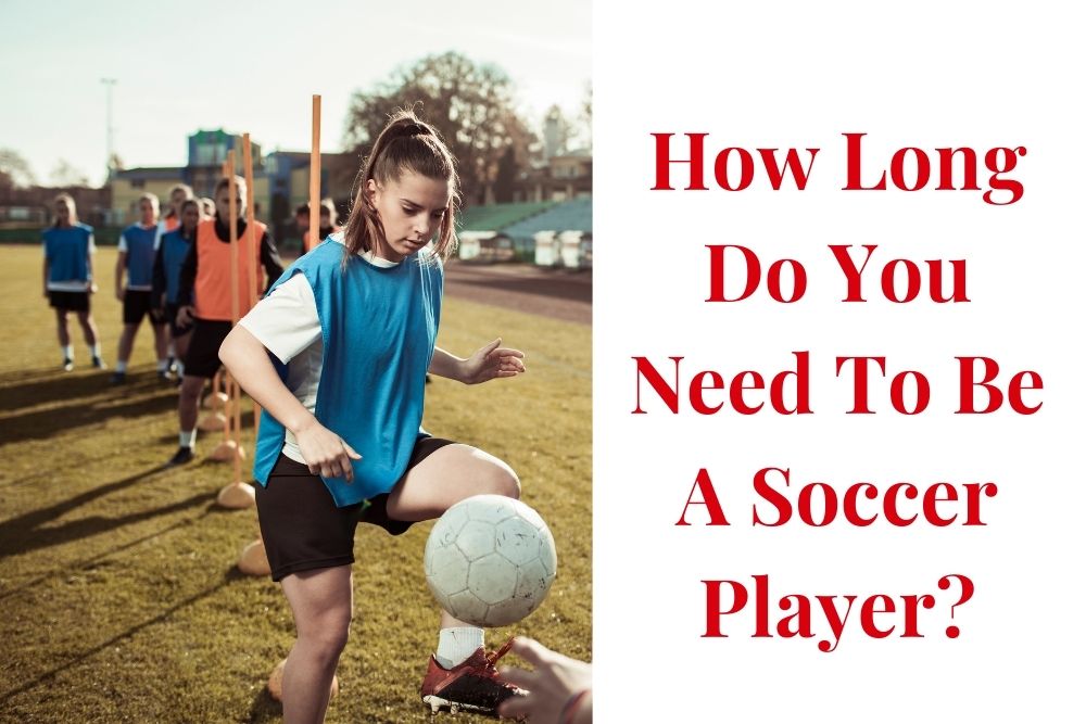 How Long Do You Need To Be A Soccer Player?