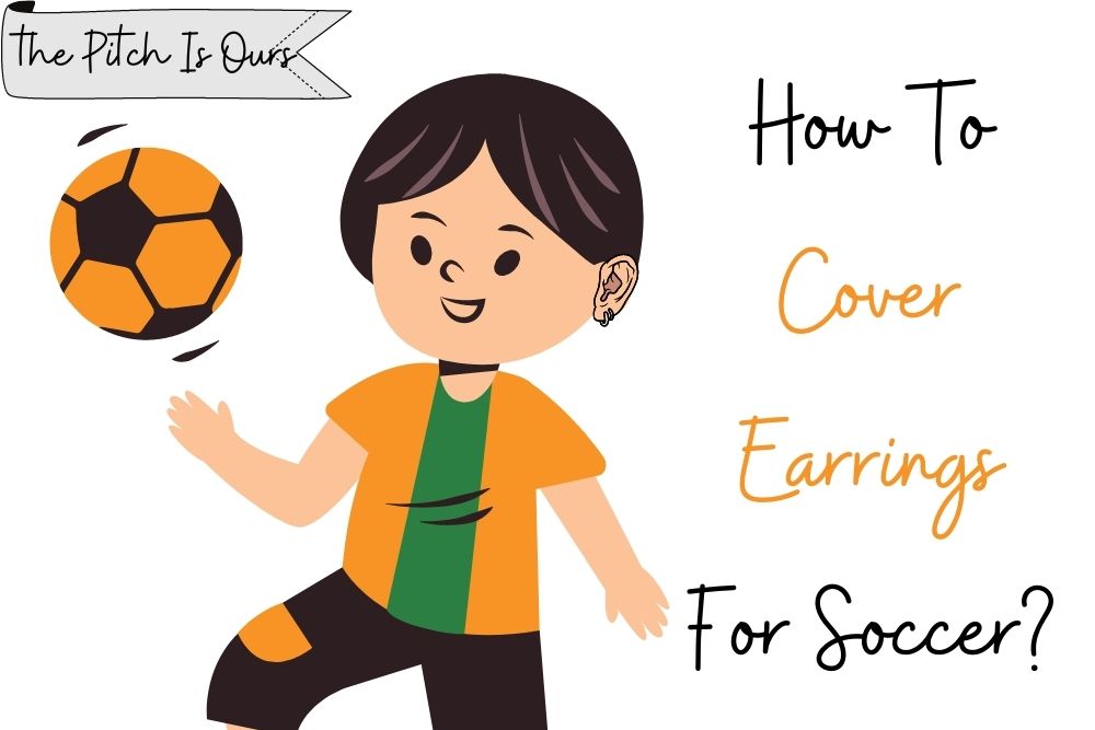 How To Cover Earrings For Soccer? 4 Easy Steps