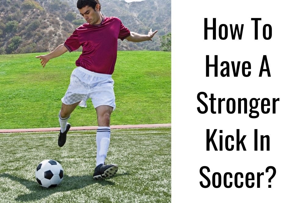 How To Have A Stronger Kick In Soccer?