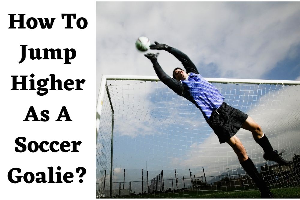 How To Jump Higher As A Soccer Goalie?