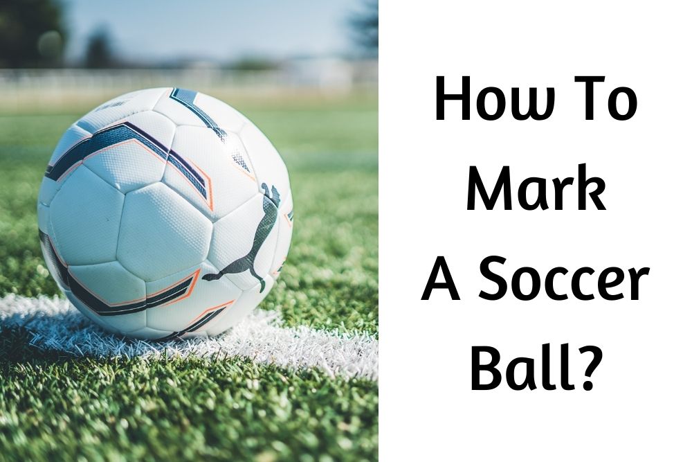 How To Mark A Soccer Ball? 3 Interesting Methods