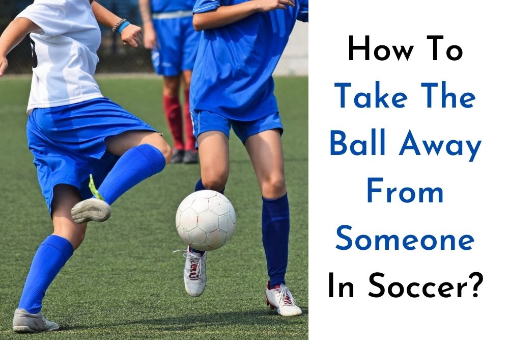 How To Take The Ball Away From Someone In Soccer?