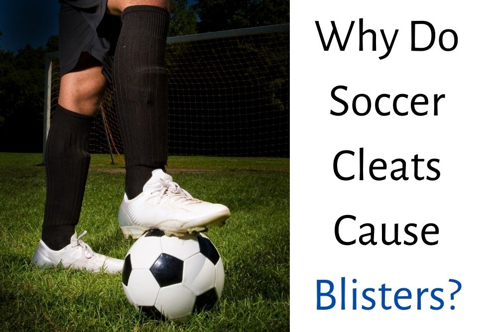 Why Do Soccer Cleats Cause Blisters?