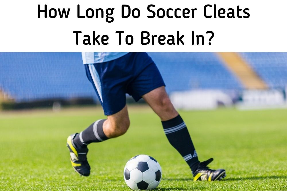 How Long Do Soccer Cleats Take To Break In?