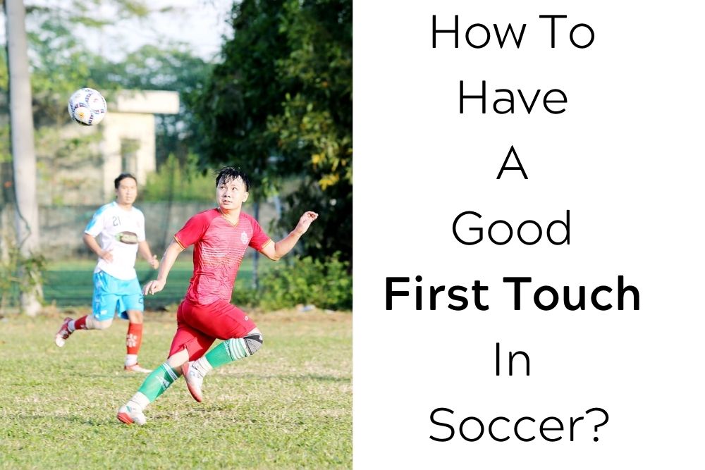 How To Have A Good First Touch In Soccer? Knowledge, Practice and Think