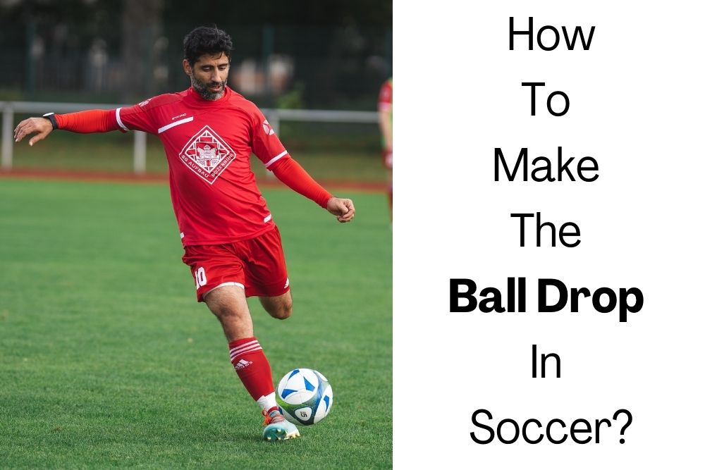How To Make The Ball Drop In Soccer? Step-by-step Instructions
