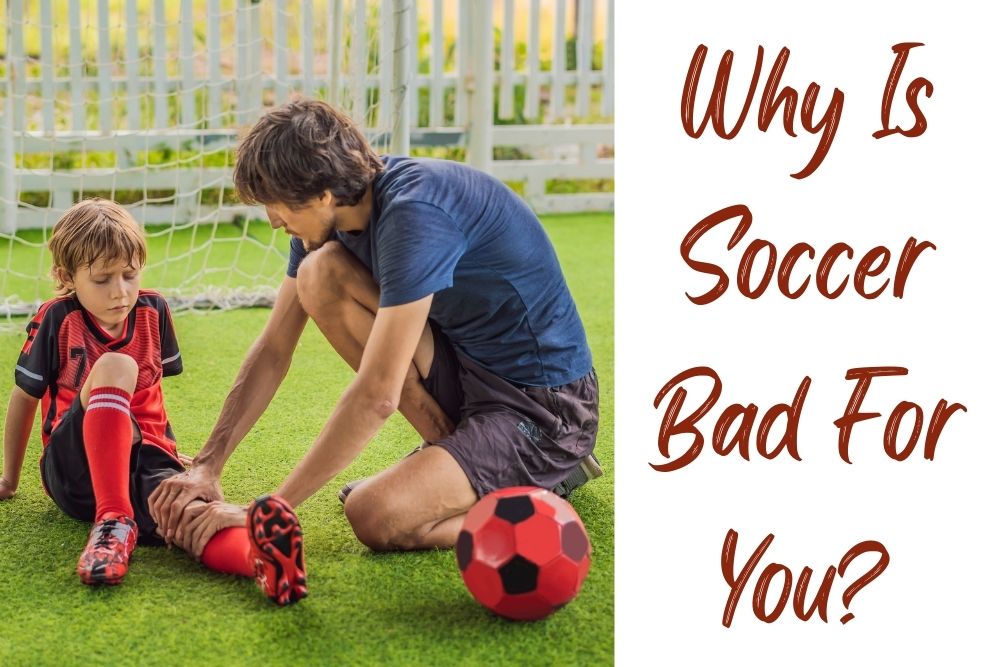 Why Is Soccer Bad For You? 5 Primary Reasons