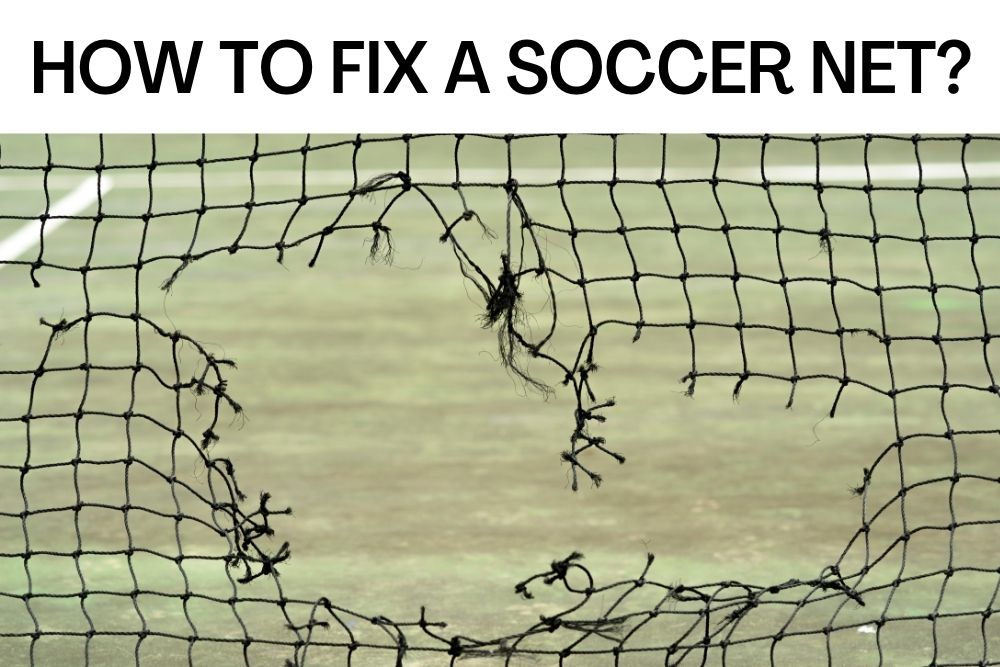 How To Fix A Soccer Net? Tying and Sewing Methods