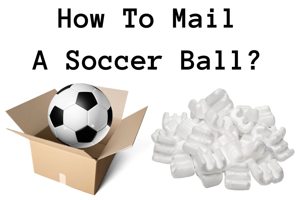How To Mail A Soccer Ball? 7 Simple Steps and 4 Mailing Methods