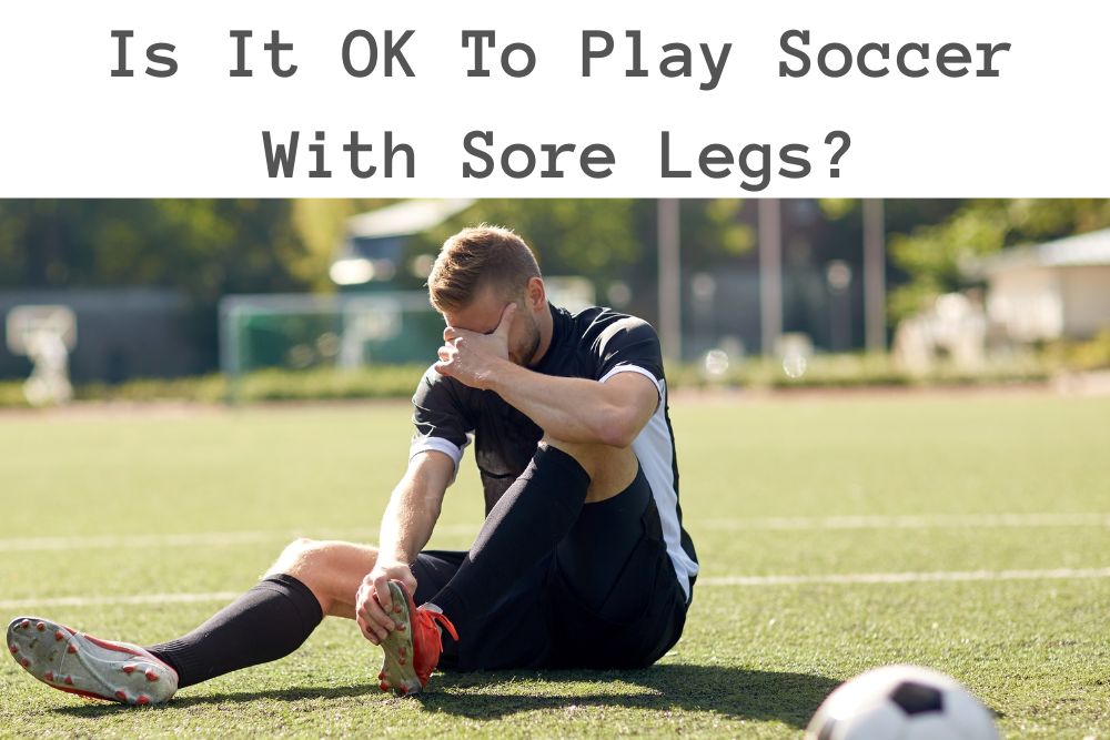 Is It OK To Play Soccer With Sore Legs