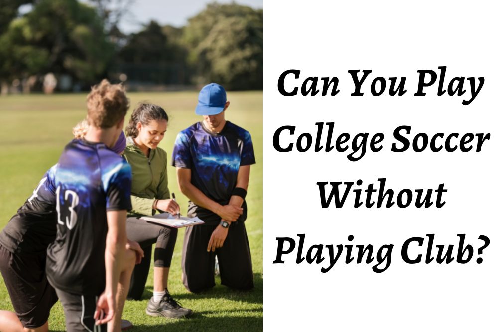 Can You Play College Soccer Without Playing Club?
