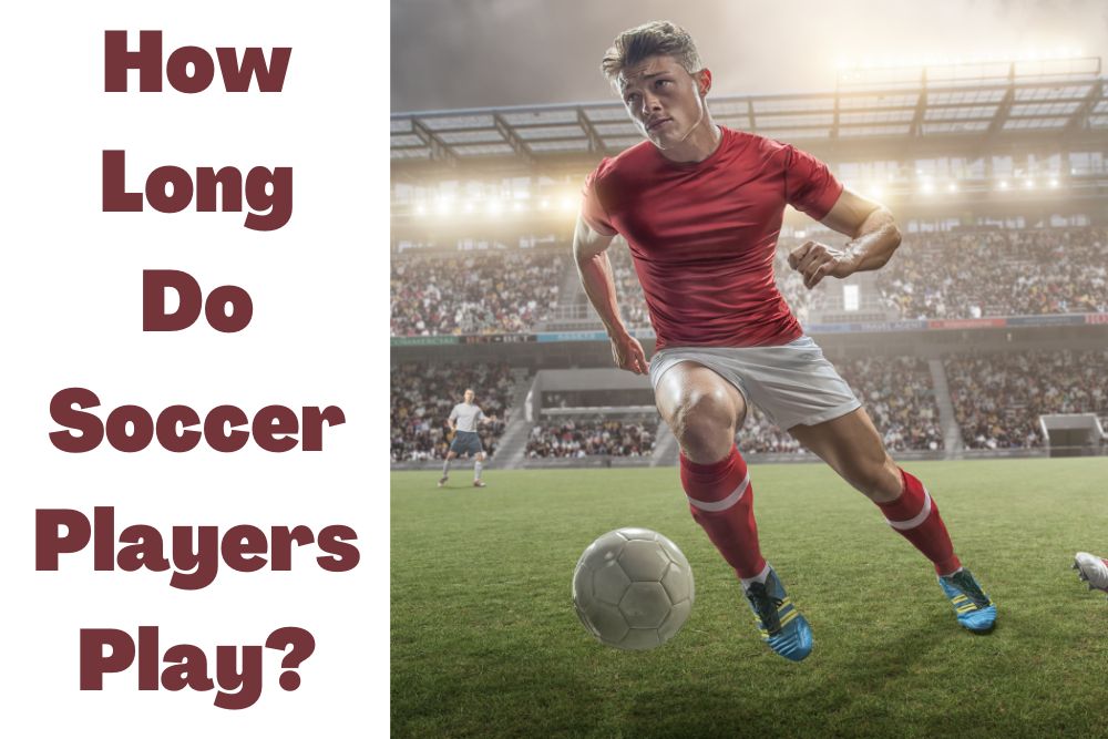 How Long Do Soccer Players Play?