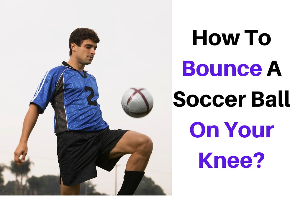 How To Bounce A Soccer Ball On Your Knee?