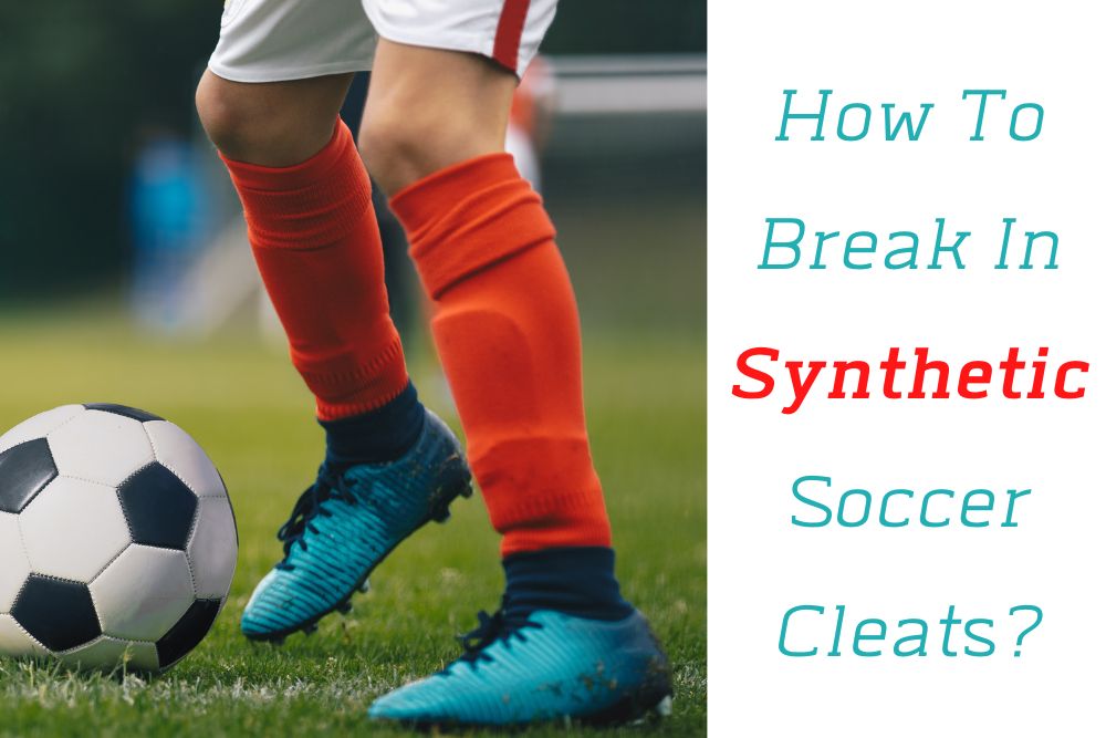 How To Break In Synthetic Soccer Cleats?