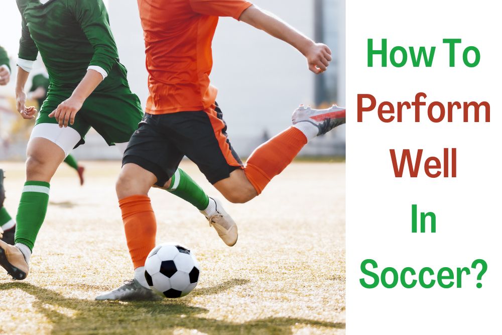 How To Perform Well In Soccer