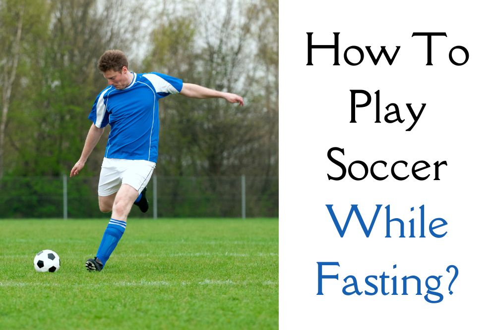 How To Play Soccer While Fasting?