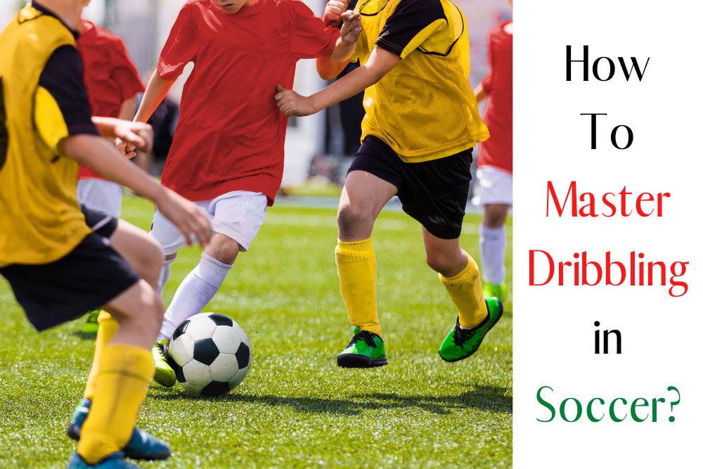 How To Master Dribbling In Soccer?