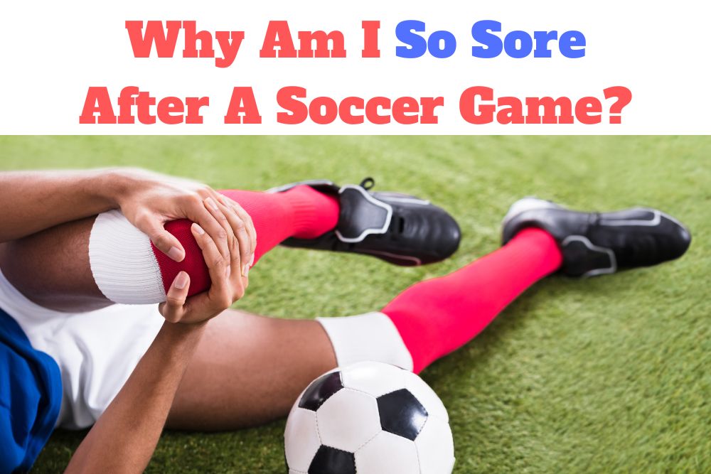 Why Am I So Sore After A Soccer Game?