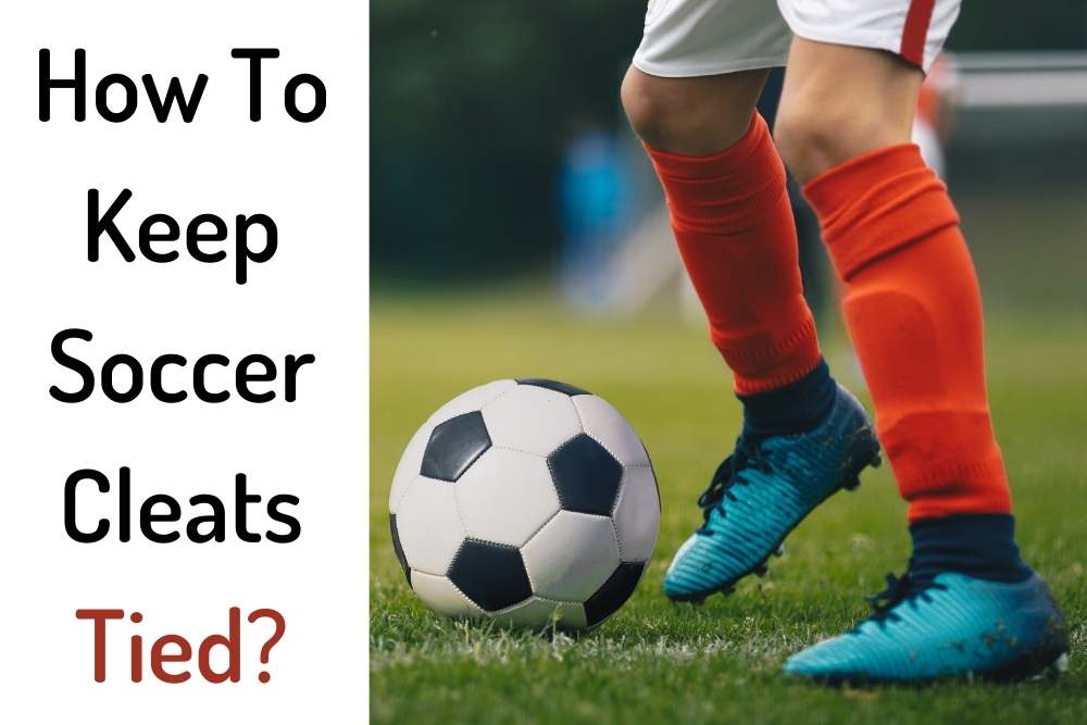 How To Keep Soccer Cleats Tied? 4 Useful Tools for You