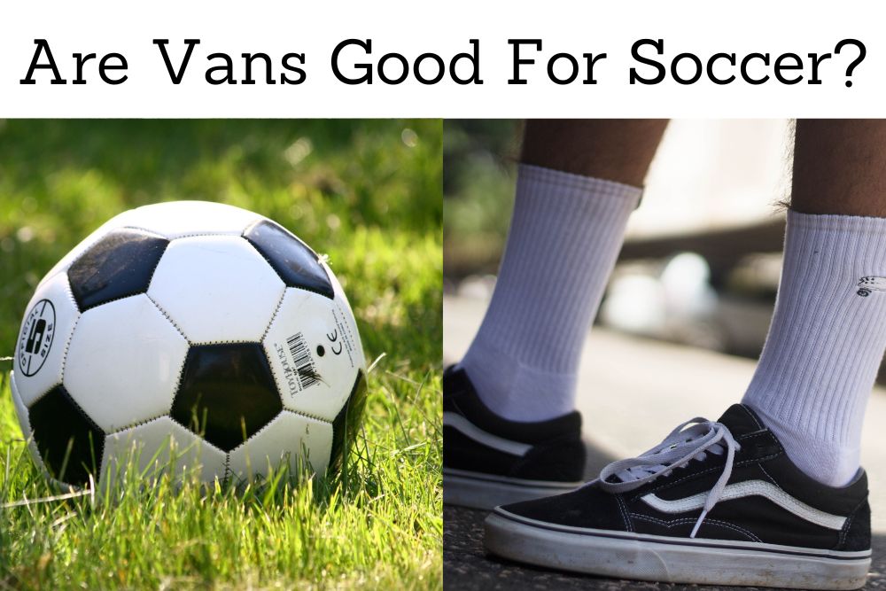 Are Vans Good For Soccer?