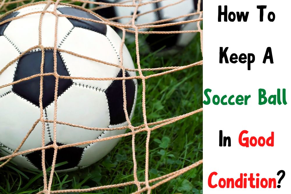 How To Keep A Soccer Ball In Good Condition?